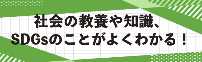 社会の教養や知識、SDGsのことがよくわかる！