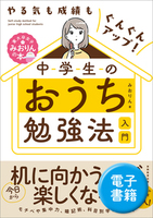 やる気も成績もぐんぐんアップ！　中学生のおうち勉強法入門